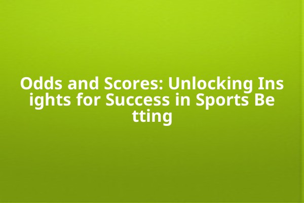 Odds and Scores: Unlocking Insights for Success in Sports Betting Odds and Scores: Unlocking Insights for Success in Sports Betting