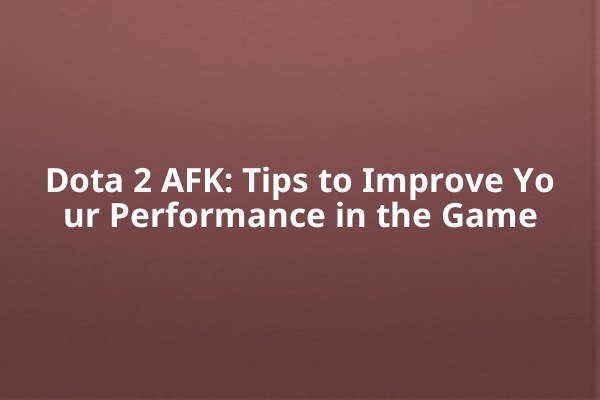 Dota 2 AFK: Tips to Improve Your Performance in the Game Dota 2 AFK: Tips to Improve Your Performance in the Game